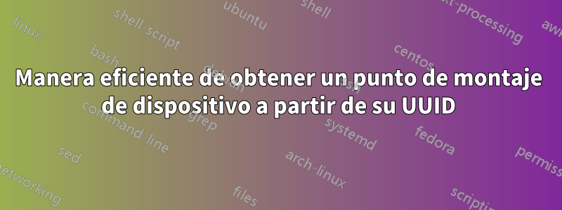 Manera eficiente de obtener un punto de montaje de dispositivo a partir de su UUID