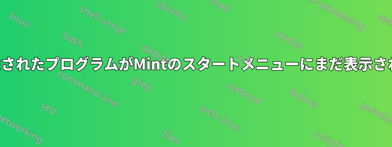 削除されたプログラムがMintのスタートメニューにまだ表示される