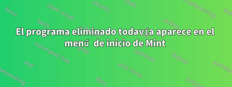 El programa eliminado todavía aparece en el menú de inicio de Mint