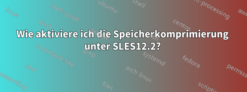 Wie aktiviere ich die Speicherkomprimierung unter SLES12.2?