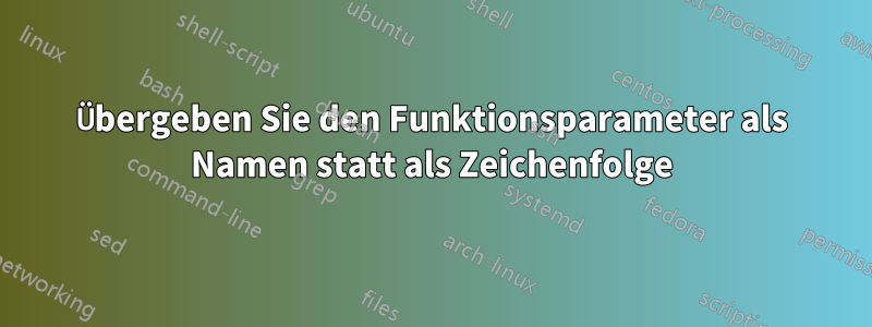 Übergeben Sie den Funktionsparameter als Namen statt als Zeichenfolge