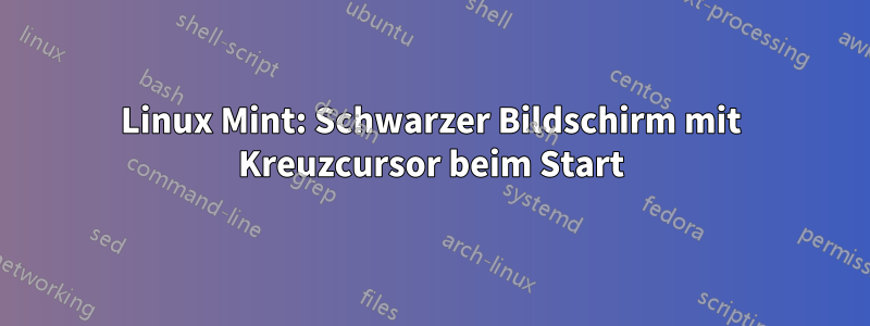 Linux Mint: Schwarzer Bildschirm mit Kreuzcursor beim Start