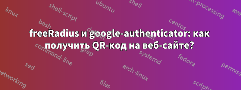 freeRadius и google-authenticator: как получить QR-код на веб-сайте?