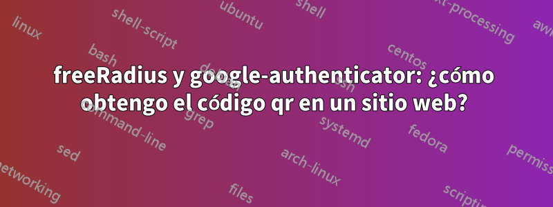 freeRadius y google-authenticator: ¿cómo obtengo el código qr en un sitio web?