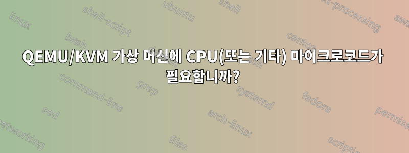 QEMU/KVM 가상 머신에 CPU(또는 기타) 마이크로코드가 필요합니까?