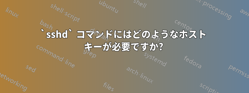 `sshd` コマンドにはどのようなホスト キーが必要ですか?