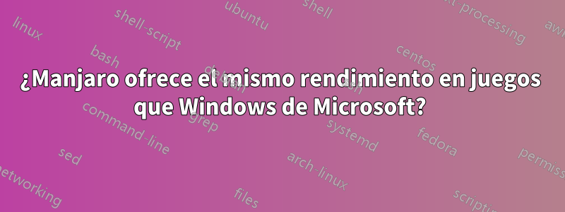 ¿Manjaro ofrece el mismo rendimiento en juegos que Windows de Microsoft?