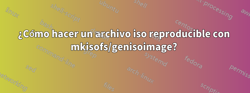 ¿Cómo hacer un archivo iso reproducible con mkisofs/genisoimage?