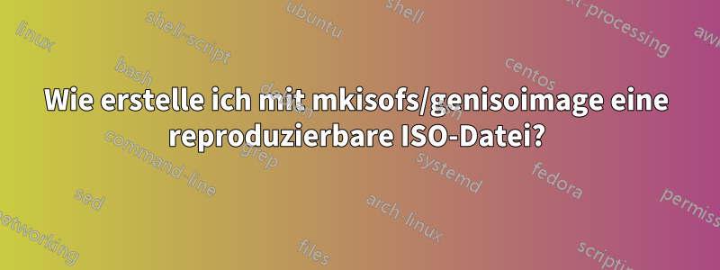 Wie erstelle ich mit mkisofs/genisoimage eine reproduzierbare ISO-Datei?