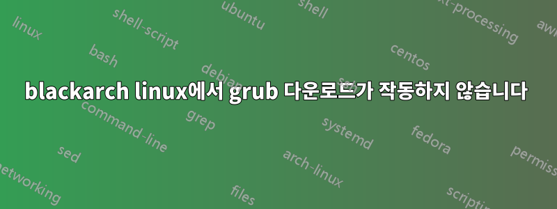 blackarch linux에서 grub 다운로드가 작동하지 않습니다