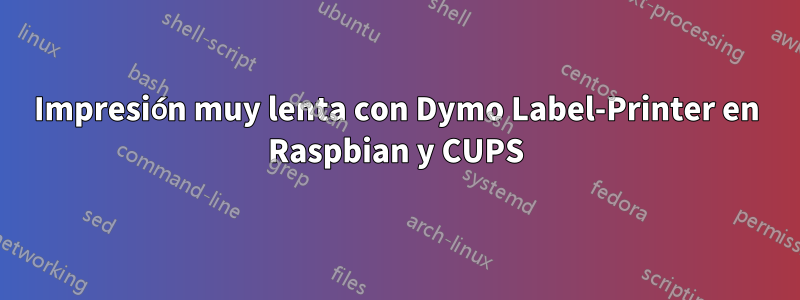 Impresión muy lenta con Dymo Label-Printer en Raspbian y CUPS