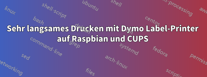 Sehr langsames Drucken mit Dymo Label-Printer auf Raspbian und CUPS