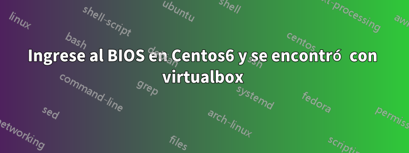 Ingrese al BIOS en Centos6 y se encontró con virtualbox