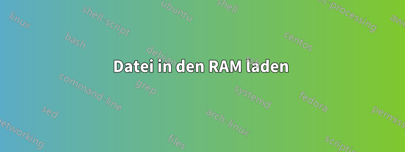 Datei in den RAM laden