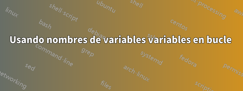 Usando nombres de variables variables en bucle