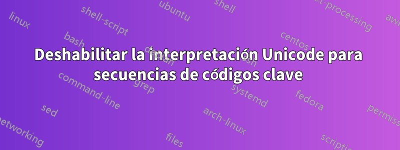 Deshabilitar la interpretación Unicode para secuencias de códigos clave