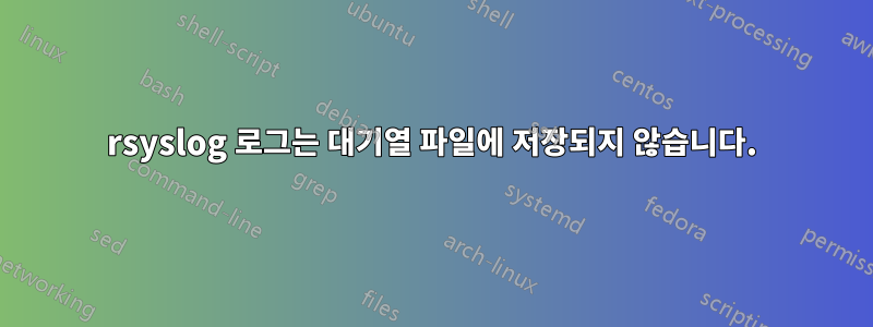 rsyslog 로그는 대기열 파일에 저장되지 않습니다.