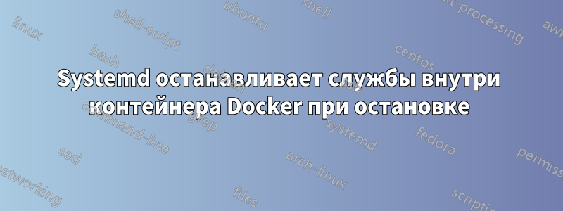 Systemd останавливает службы внутри контейнера Docker при остановке