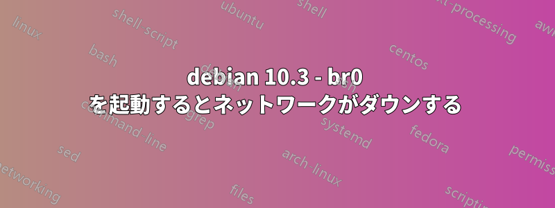 debian 10.3 - br0 を起動するとネットワークがダウンする