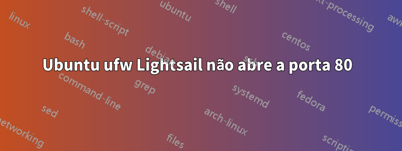 Ubuntu ufw Lightsail não abre a porta 80 