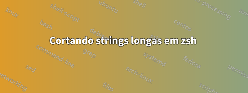 Cortando strings longas em zsh