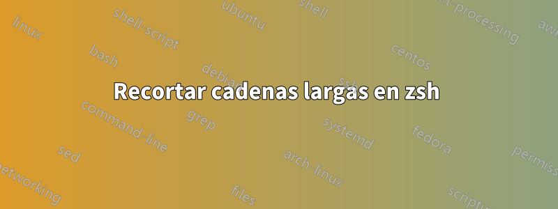 Recortar cadenas largas en zsh