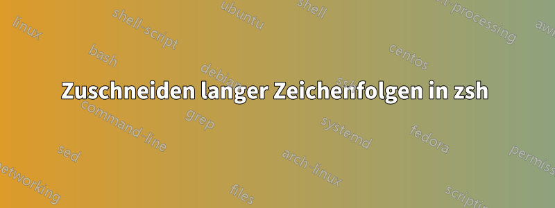 Zuschneiden langer Zeichenfolgen in zsh