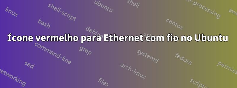 Ícone vermelho para Ethernet com fio no Ubuntu