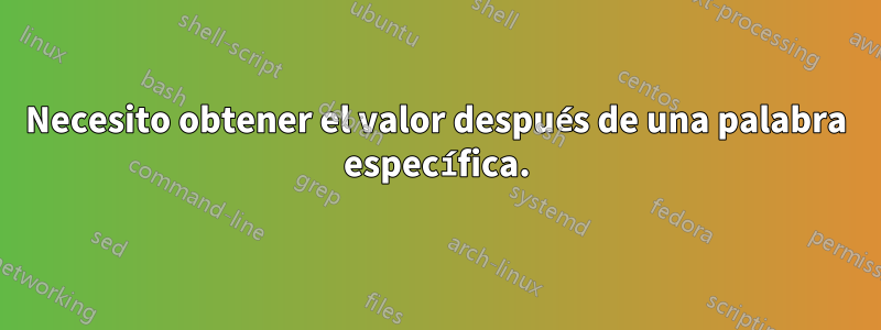 Necesito obtener el valor después de una palabra específica.