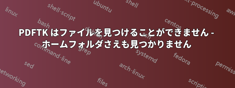 PDFTK はファイルを見つけることができません - ホームフォルダさえも見つかりません