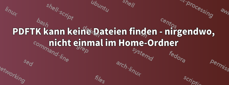 PDFTK kann keine Dateien finden - nirgendwo, nicht einmal im Home-Ordner