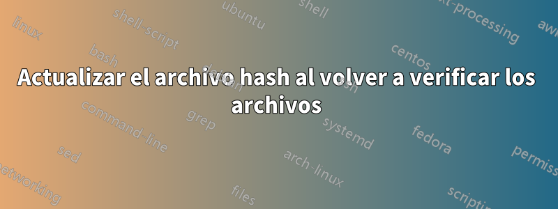 Actualizar el archivo hash al volver a verificar los archivos