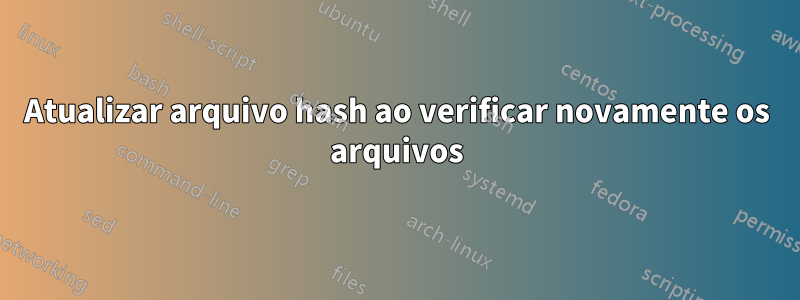 Atualizar arquivo hash ao verificar novamente os arquivos