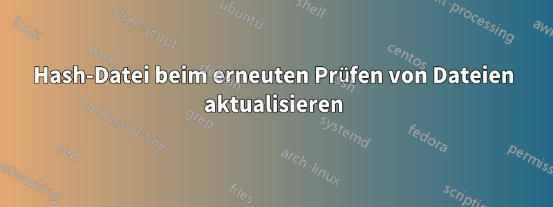 Hash-Datei beim erneuten Prüfen von Dateien aktualisieren