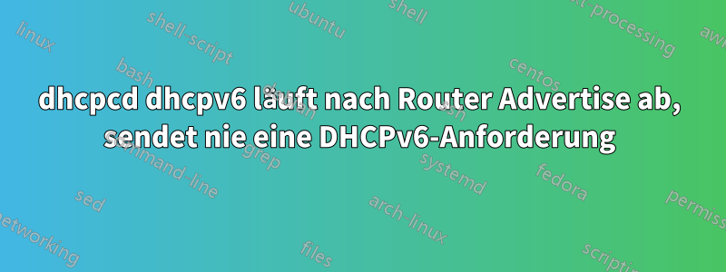 dhcpcd dhcpv6 läuft nach Router Advertise ab, sendet nie eine DHCPv6-Anforderung