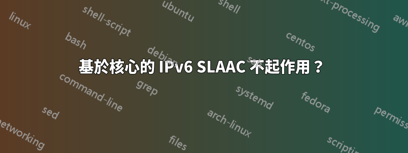 基於核心的 IPv6 SLAAC 不起作用？