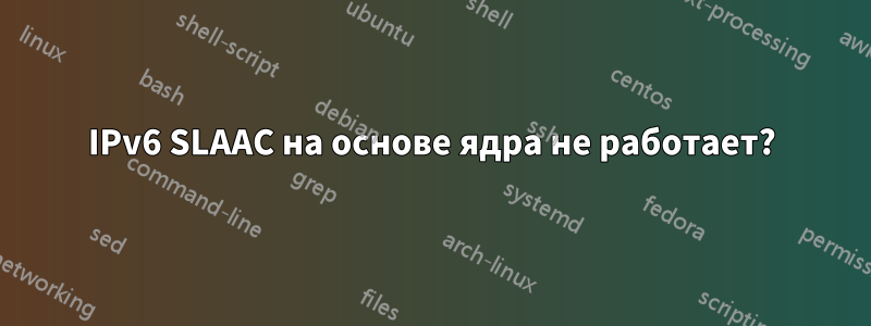 IPv6 SLAAC на основе ядра не работает?