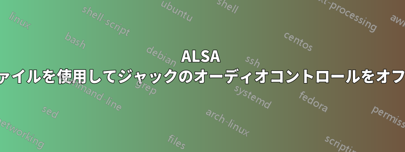 ALSA 構成ファイルを使用してジャックのオーディオコントロールをオフにする