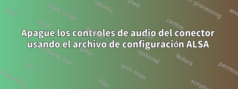 Apague los controles de audio del conector usando el archivo de configuración ALSA