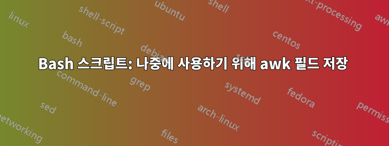 Bash 스크립트: 나중에 사용하기 위해 awk 필드 저장