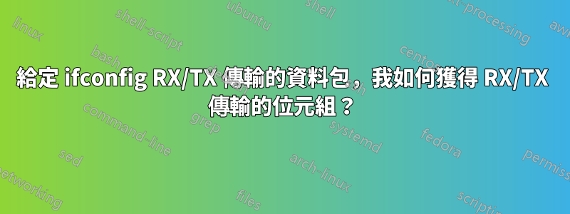 給定 ifconfig RX/TX 傳輸的資料包，我如何獲得 RX/TX 傳輸的位元組？