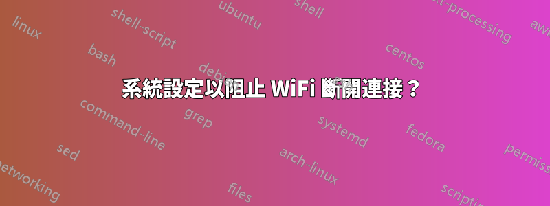 系統設定以阻止 WiFi 斷開連接？