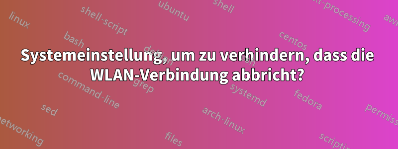 Systemeinstellung, um zu verhindern, dass die WLAN-Verbindung abbricht?