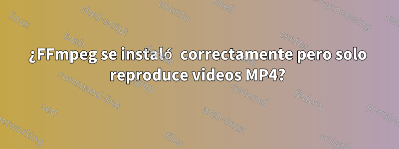 ¿FFmpeg se instaló correctamente pero solo reproduce videos MP4?