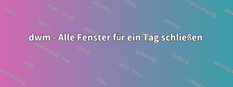 dwm - Alle Fenster für ein Tag schließen