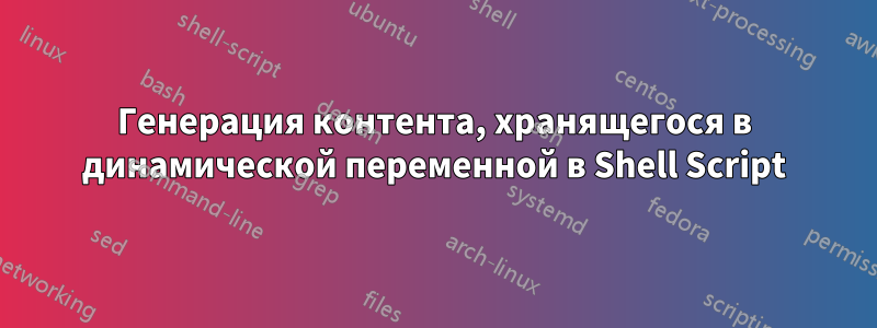 Генерация контента, хранящегося в динамической переменной в Shell Script