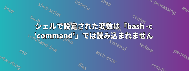 シェルで設定された変数は「bash -c 'command'」では読み込まれません