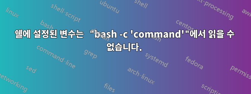 쉘에 설정된 변수는 "bash -c 'command'"에서 읽을 수 없습니다.