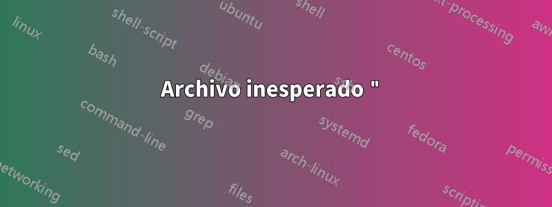 Archivo inesperado "