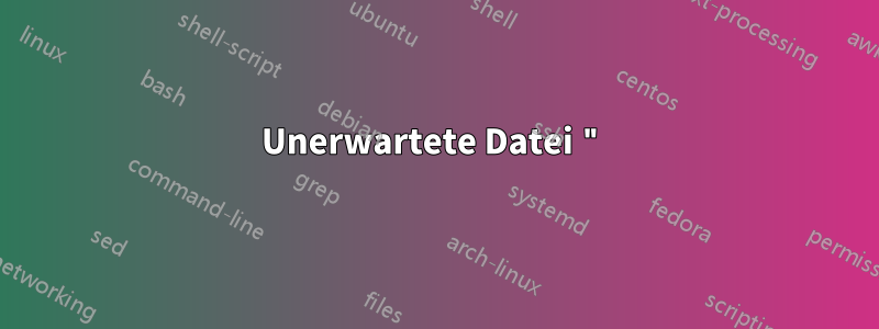 Unerwartete Datei "